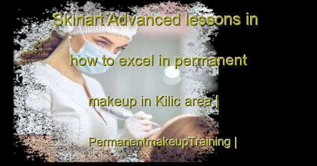 Skinart Advanced lessons in how to excel in permanent makeup in Kilic area | PermanentmakeupTraining | PermanentmakeupClasses | SkinartTraining-Turkey